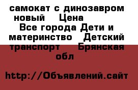 самокат с динозавром новый  › Цена ­ 1 000 - Все города Дети и материнство » Детский транспорт   . Брянская обл.